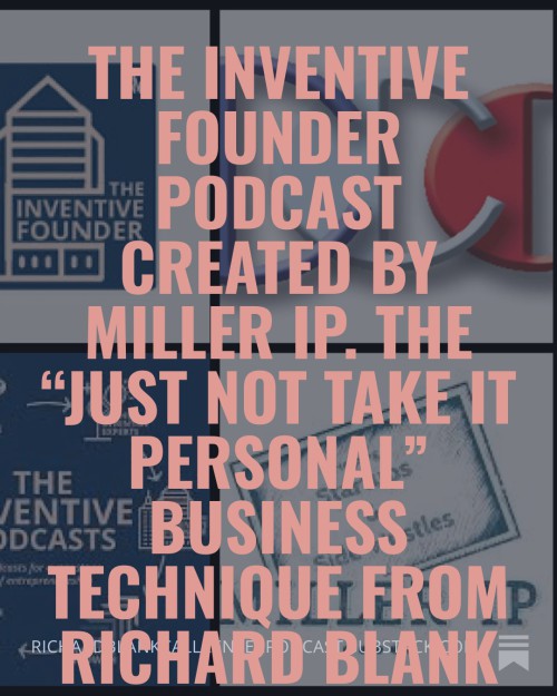 The-Inventive-Founder-podcast-created-by-Miller-IP.-The-Just-Not-Take-It-Personal-business-technique-from-Richard-Blank-9.jpg
